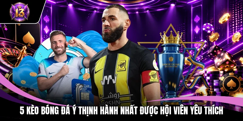5 kèo bóng đá Ý thịnh hành nhất được hội viên yêu thích