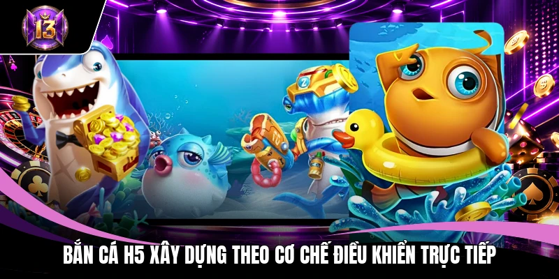 Bắn Cá H5: Cơ Chế Săn Mục Tiêu Và Tính Điểm Tại Hệ Thống H13 2 Bắn Cá H5 xây dựng theo cơ chế điều khiển trực tiếp