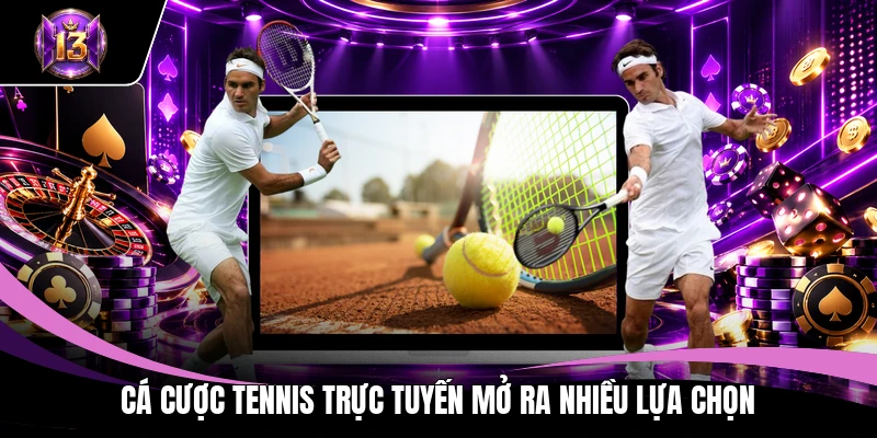 Cá cược tennis trực tuyến mở ra nhiều lựa chọn