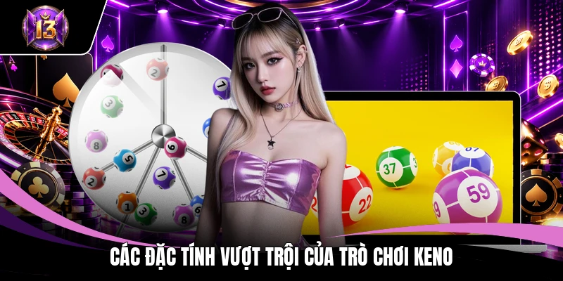 Các đặc tính vượt trội của trò chơi Keno