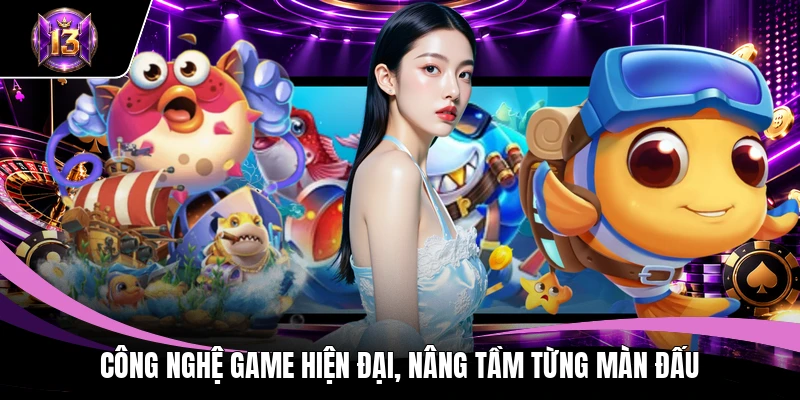 Bắn cá H13 3 Công nghệ game hiện đại, nâng tầm từng màn đấu
