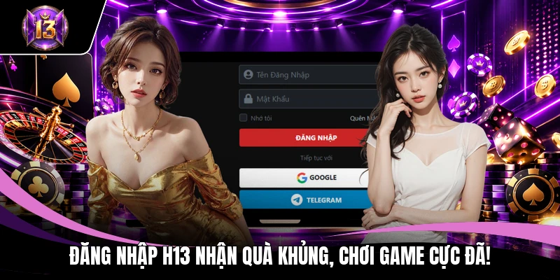 Đăng nhập H13 nhận quà khủng, chơi game cực đã!