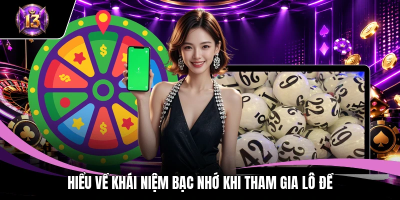 Lô Đề Bạc Nhớ - Phương Pháp Soi Cầu Chuẩn Xác Đến 98% 2 Hiểu về khái niệm bạc nhớ khi tham gia lô đề