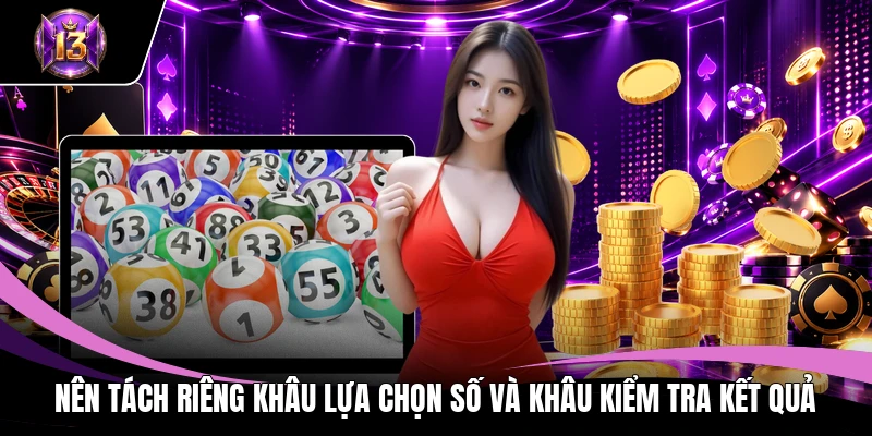 Nên tách riêng khâu lựa chọn số và khâu kiểm tra kết quả