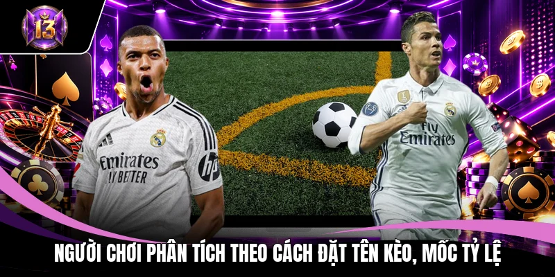 Thể thao H13 2 Người chơi phân tích theo cách đặt tên kèo, mốc tỷ lệ