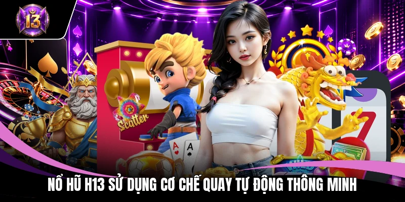 Nổ hũ H13 1 Nổ hũ H13 sử dụng cơ chế quay tự động thông minh