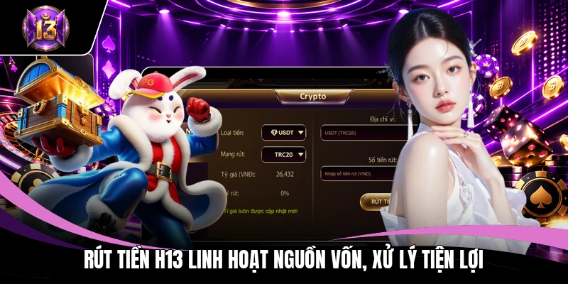 Rút tiền H13 linh hoạt nguồn vốn, xử lý tiện lợi