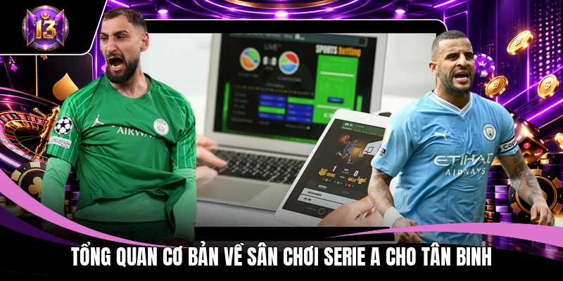 Tổng quan cơ bản về sân chơi Serie A cho tân binh